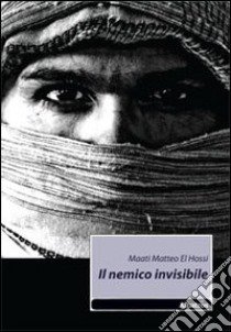 Il Nemico invisibile libro di El Hossi Maati M.