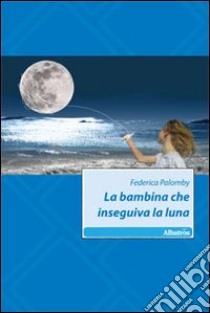 La bambina che inseguiva la luna libro di Palomby Federica