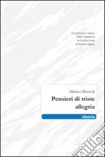 Pensieri di triste allegria libro di Mazzoli Matteo