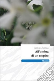 All'ombra di un respiro libro di Armino Vincenza