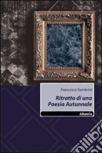 Ritratto di una poesia autunnale libro di Fambrini Francesco