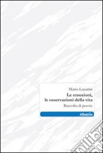 Le Emozioni, le osservazioni della vita libro di Lucarini Mario