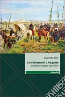 Da Sebastopoli a Magenta. La trama incerta del vivere libro di Mori Riccardo