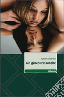 Un gioco tra sorelle libro di Amantia Agata