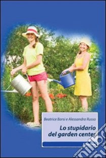 Lo Stupidario del garden center libro di Barsi Beatrice; Russo Alessandra