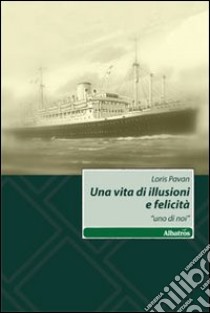 Una Vita di illusioni e felicità. «Uno di noi» libro di Pavan Loris