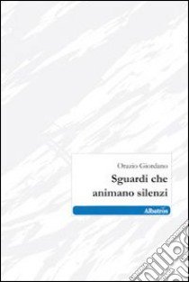 Sguardi che animano silenzi libro di Giordano Orazio