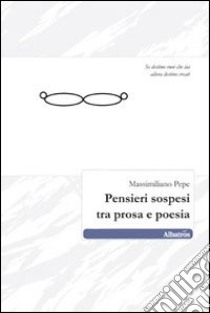 Pensieri sospesi tra prosa e poesia libro di Pepe Massimiliano