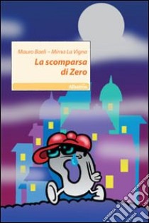 La scomparsa di Zero. Ediz. illustrata libro di Baeli Mauro; La Vigna Mirna