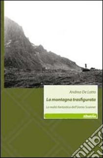 La montagna trasfigurata. La realtà fantastica dell'uomo scanner libro di De Lotto Andrea