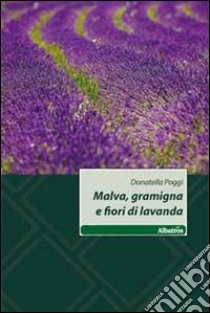 Malva, gramigna e fiori di lavanda libro di Poggi Donatella