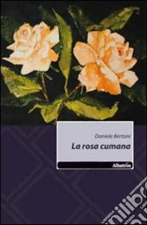 La rosa cumana libro di Bertoni Daniele