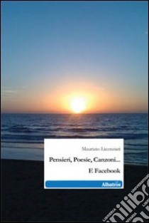 Pensieri, poesie, canzoni... e Facebook libro di Licenziati Maurizio