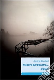 Risalire dal baratro... si può! libro di Manfredi Daniela