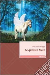 Le Quattro terre libro di Maggi Maurizio