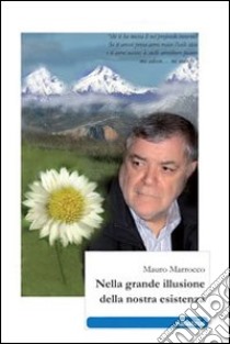 Nella grande illusione della nostra esistenza libro di Marrocco Mauro