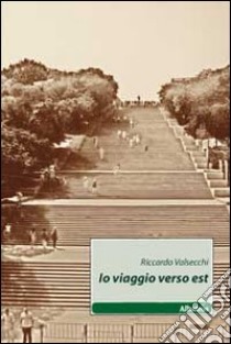 Io viaggio verso est libro di Valsecchi Riccardo