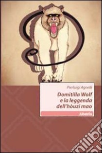 Domitilla Wolf e la leggenda dell'hòuzi mao libro di Agnelli Pierluigi