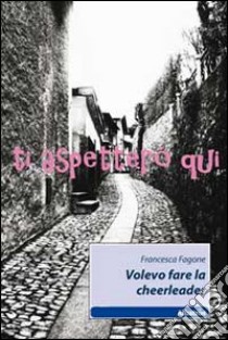 Volevo fare la cheerleader libro di Fagone Francesca