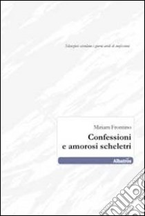 Confessioni e amorosi scheletri libro di Frontino Miriam