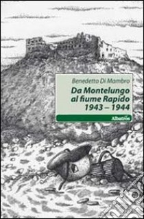 Da Montelungo al fiume Rapido 1943-1944 libro di Di Mambro Benedetto