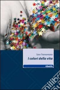 I Colori della vita libro di Tramontano Sara