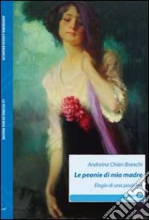 Le peonie di mia madre. Elogio di una passione libro di Chiari Branchi Andreina