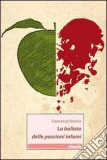 La ballata delle passioni infami libro di Petrino Francesca