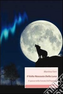 Il volto nascosto della luna. A spasso nella foresta dell'inganno libro di Ferri Martina