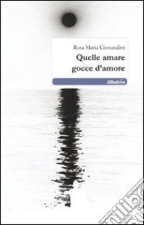 Quelle amare gocce d'amore libro di Giovanditti Rosa Maria