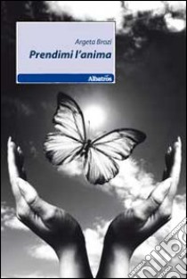 Prendimi l'anima libro di Brozi Argeta