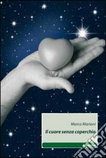 Il cuore senza coperchio libro di Mariani Marco