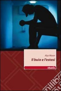 Il buio e l'estasi libro di Moon Alyz