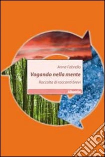 Vagando nella mente. Raccolta di racconti brevi libro di Fabrello Anna