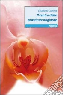 Il centro delle prostite bugiarde libro di Carriero Elisabetta