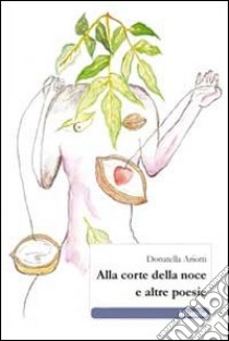 Alla corte della noce e altre poesie libro di Ariotti Donatella