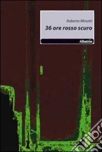 Trentasei ore rosso scuro libro di Minotti Roberto