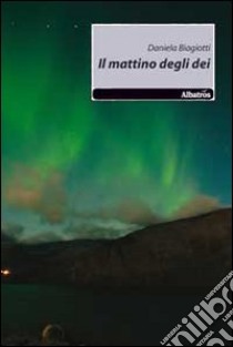 Il mattino degli dei libro di Biagiotti Daniela