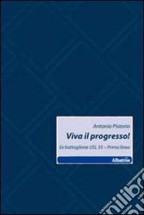 Viva il progresso! Ex battaglione USL 35. Prima linea libro di Pistorio Antonio