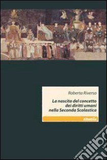 La nascita del concetto dei diritti umani nella Seconda Scolastica libro di Riverso Roberta