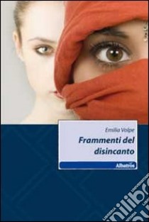 Frammenti del disincanto libro di Volpe Emilia