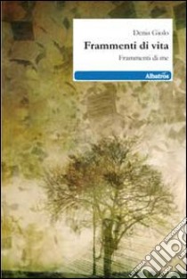 Frammenti di vita. Frammenti di me libro di Giolo Denis