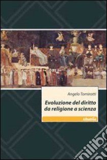 Evoluzione del diritto da religione a scienza libro di Tomirotti Angelo