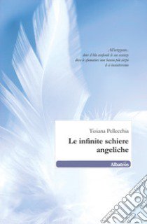 Le infinite schiere angeliche libro di Pellecchia Tiziana