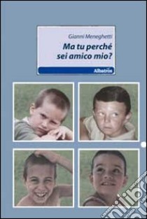 Ma tu perché sei mio amico? libro di Meneghetti Gianni