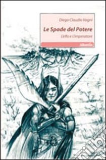 Le spade del potere. L'elfo e l'imperatore libro di Vagni Diego