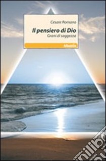 Il pensiero di Dio. Grani di saggezza libro di Romano Cesare