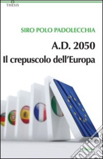 A.D. 2050. Il crepuscolo dell'Europa libro di Polo Padolecchia Siro