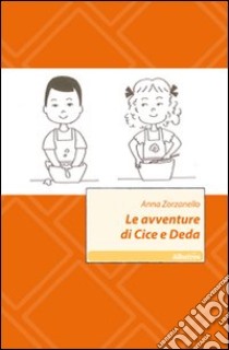 Le avventure di Cice e Deda libro di Zorzanello Anna