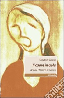 Il cuore in gola. Anna e l'attacco di panico libro di Caruso Giovanni